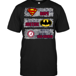 Alabama Crimson Tide: Superman Means hope Batman Means Justice This Means You're About To Get Your Ass Kicked