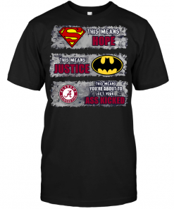 Alabama Crimson Tide: Superman Means hope Batman Means Justice This Means You're About To Get Your Ass Kicked
