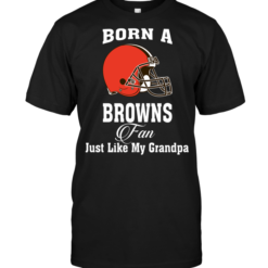 Born A Browns Fan Just Like My Grandpa