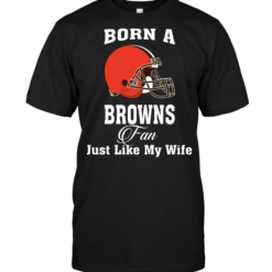 Born A Browns Fan Just Like My Wife