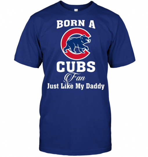 Born A Cubs Fan Just Like My Daddy