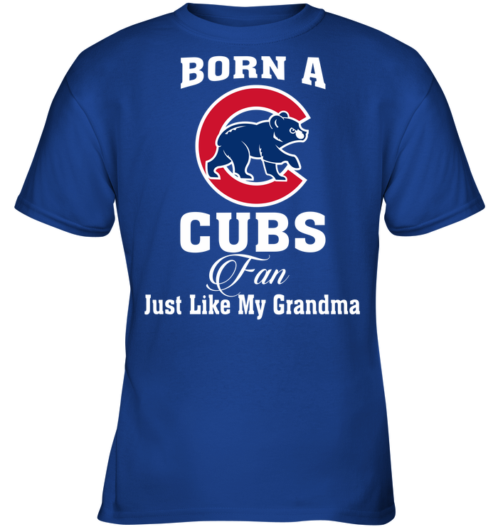 Born A Cubs Fan Just Like My Grandma T-Shirt - TeeNaviSport