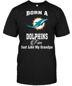 Born A Dolphins Fan Just Like My Grandpa