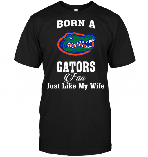 Born A Gators Fan Just Like My Wife