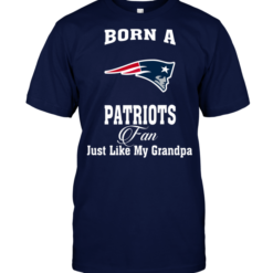 Born A Patriots Fan Just Like My Grandpa