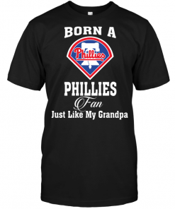 Born A Phillies Fan Just Like My Grandpa
