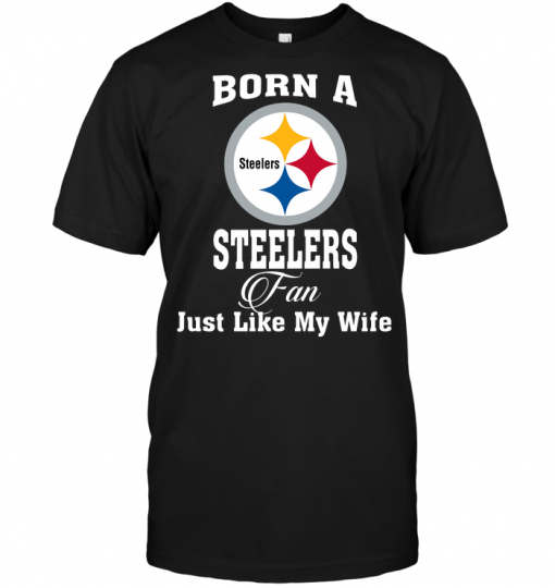Born A Steelers Fan Just Like My Wife