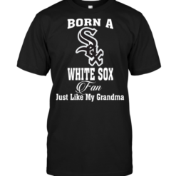 Born A White Sox Fan Just Like My Grandma