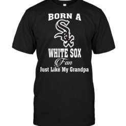 Born A White Sox Fan Just Like My Grandpa