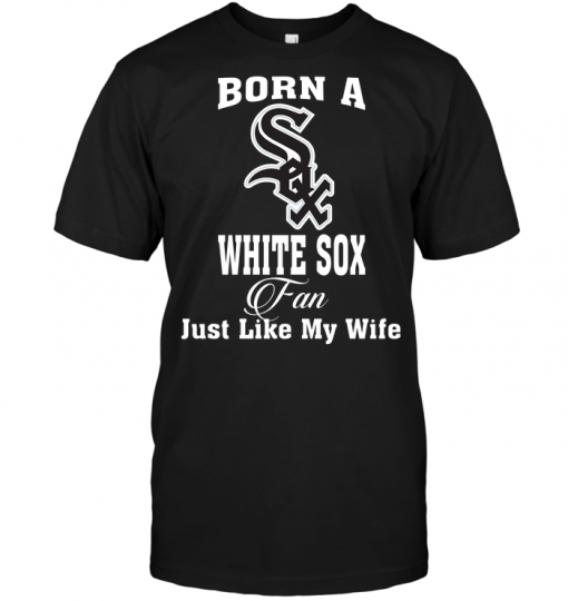 Born A White Sox Fan Just Like My Wife