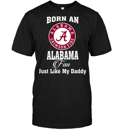 Born An Alabama Fan Just Like My Daddy