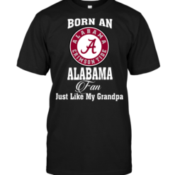 Born An Alabama Fan Just Like My Grandpa