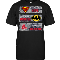 Boston Red Sox: Superman Means hope Batman Means Justice This Means You're About To Get Your Ass Kicked