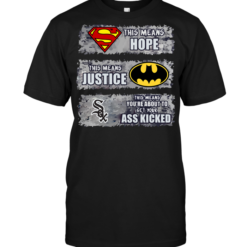 Chicago White Sox: Superman Means hope Batman Means Justice This Means You're About To Get Your Ass Kicked