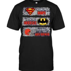 Cleveland Browns: Superman Means hope Batman Means Justice This Means You're About To Get Your Ass Kicked