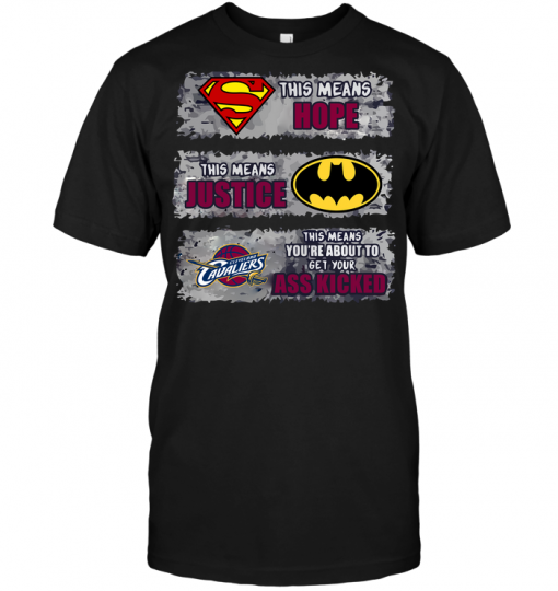 Cleveland Cavaliers: Superman Means hope Batman Means Justice This Means You're About To Get Your Ass Kicked