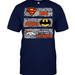 Denver Broncos: Superman Means hope Batman Means Justice This Means You're About To Get Your Ass Kicked