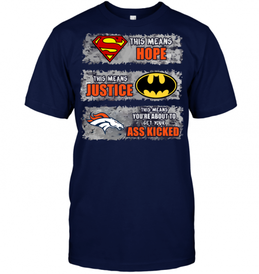 Denver Broncos: Superman Means hope Batman Means Justice This Means You're About To Get Your Ass Kicked
