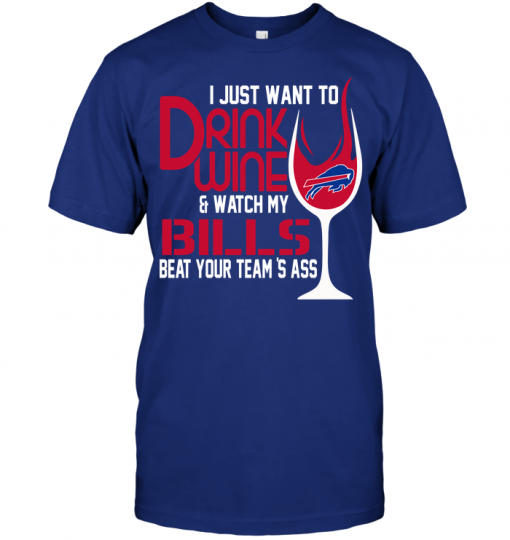 I Just Want To Drink Wine & Watch My Bills Beat Your Team's Ass