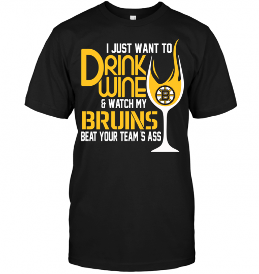 I Just Want To Drink Wine & Watch My Bruins Beat Your Team's Ass