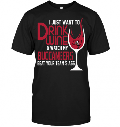 I Just Want To Drink Wine & Watch My Buccaneers Beat Your Team's Ass
