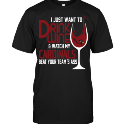 I Just Want To Drink Wine & Watch My Arizona Cardinals Beat Your Team's Ass