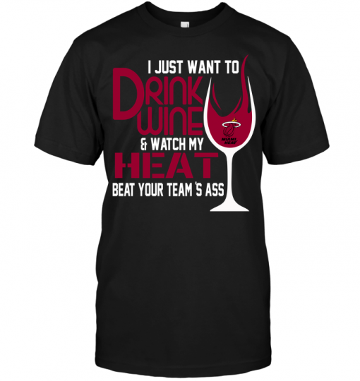 I Just Want To Drink Wine & Watch My Heat Beat Your Team's Ass