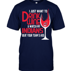I Just Want To Drink Wine & Watch My Indians Beat Your Team's Ass