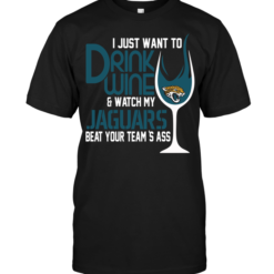 I Just Want To Drink Wine & Watch My Jaguars Beat Your Team's Ass