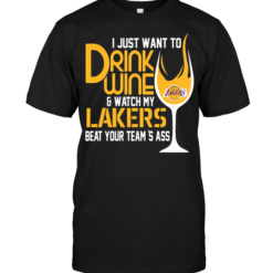I Just Want To Drink Wine & Watch My Lakers Beat Your Team's Ass