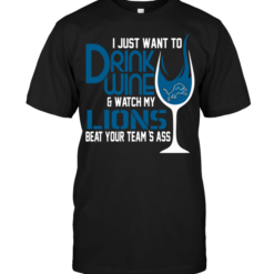 I Just Want To Drink Wine & Watch My Lions Beat Your Team's Ass