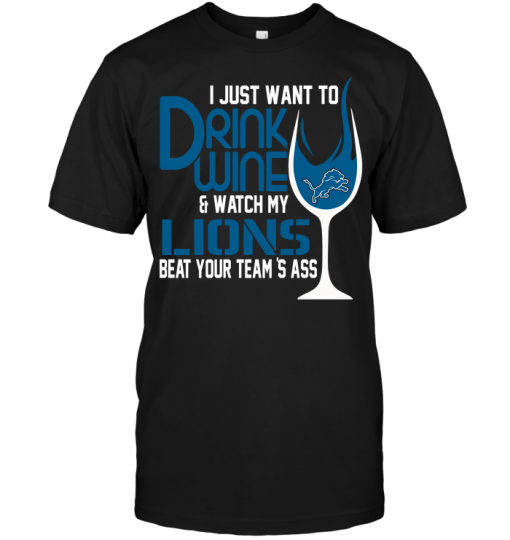 I Just Want To Drink Wine & Watch My Lions Beat Your Team's Ass