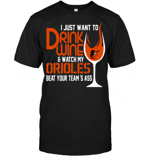 I Just Want To Drink Wine & Watch My Orioles Beat Your Team's Ass