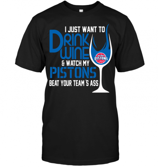 I Just Want To Drink Wine & Watch My Pistons Beat Your Team's Ass