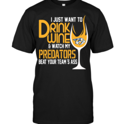 I Just Want To Drink Wine & Watch My Predators Beat Your Team's Ass