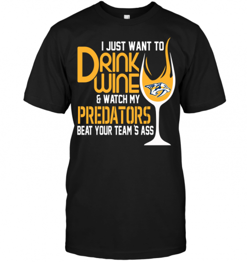 I Just Want To Drink Wine & Watch My Predators Beat Your Team's Ass