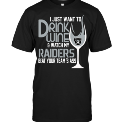 I Just Want To Drink Wine & Watch My Raiders Beat Your Team's Ass