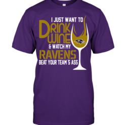I Just Want To Drink Wine & Watch My Ravens Beat Your Team's Ass