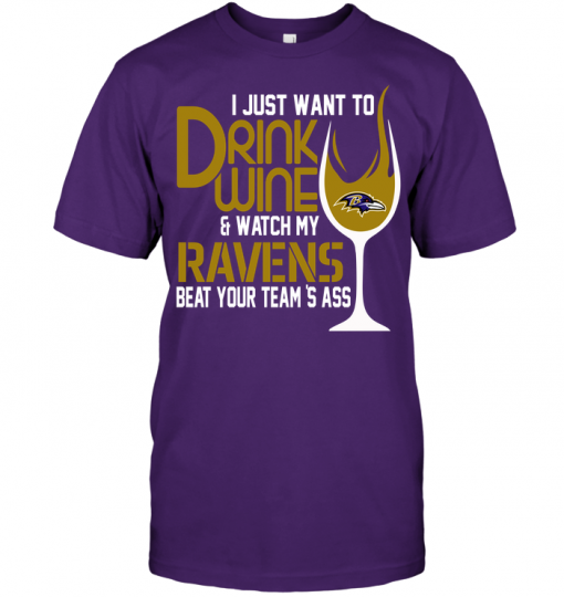 I Just Want To Drink Wine & Watch My Ravens Beat Your Team's Ass