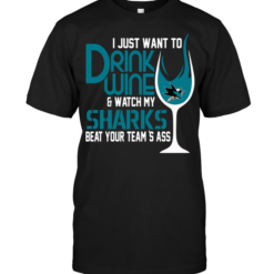 I Just Want To Drink Wine & Watch My Sharks Beat Your Team's Ass