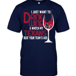 I Just Want To Drink Wine & Watch My Texans Beat Your Team's Ass
