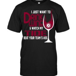I Just Want To Drink Wine & Watch My Tide Beat Your Team's Ass