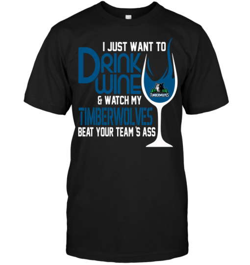 I Just Want To Drink Wine & Watch My Timberwolves Beat Your Team's Ass