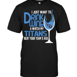 I Just Want To Drink Wine & Watch My Titans Beat Your Team's Ass