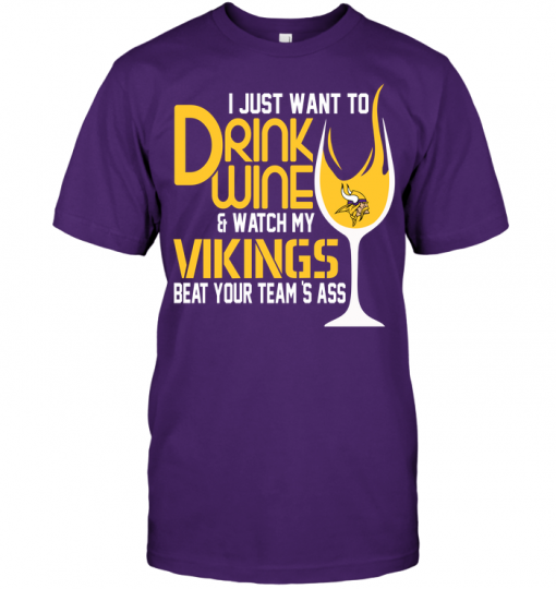 I Just Want To Drink Wine & Watch My Vikings Beat Your Team's Ass