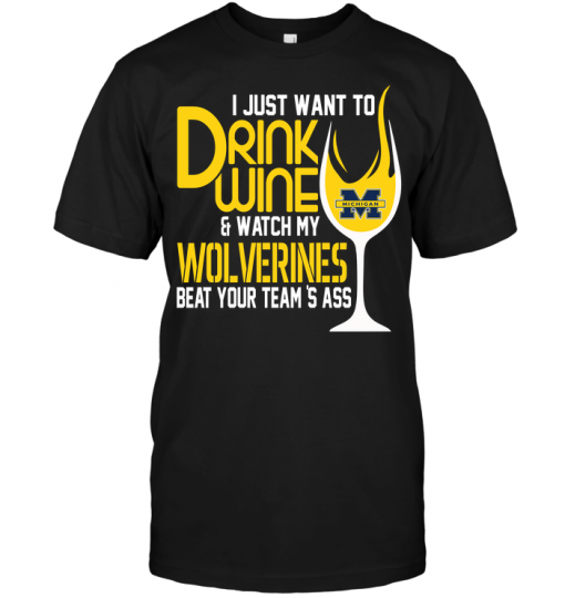 I Just Want To Drink Wine & Watch My Wolverines Beat Your Team's Ass