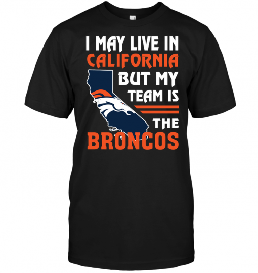 I May Live In California But My Team Is The Broncos