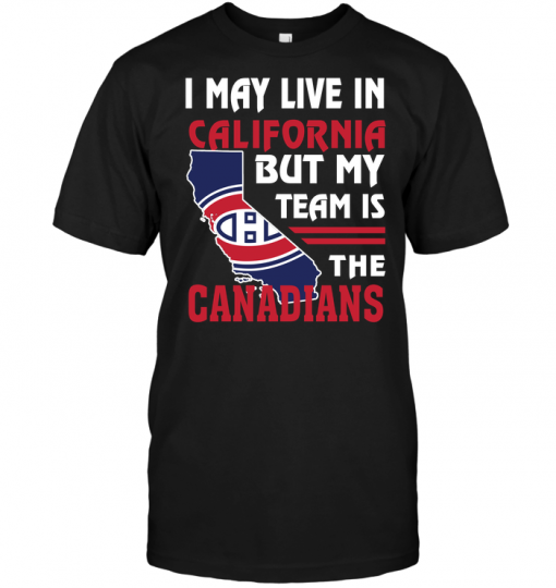 I May Live In California But My Team Is The Canadians