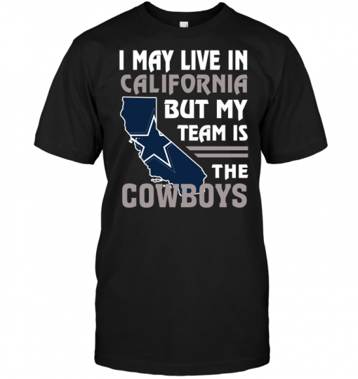 I May Live In California But My Team Is The Cowboys
