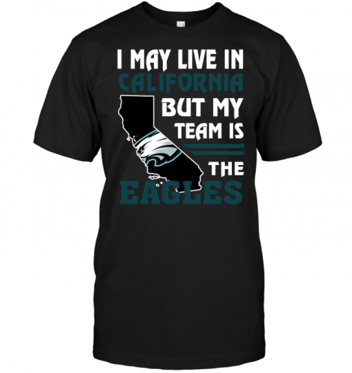 I May Live In California But My Team Is The Eagles